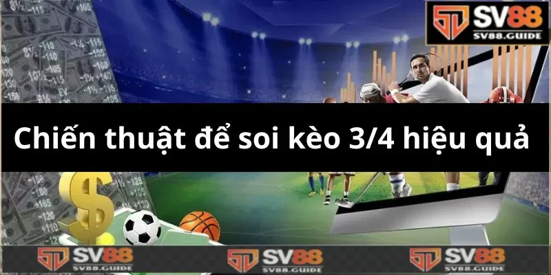 Chiến thuật để soi kèo 3/4 hiệu quả