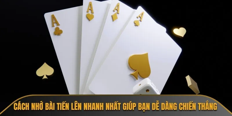 Cách nhớ bài tiến lên nhanh nhất giúp bạn dễ dàng chiến thắng