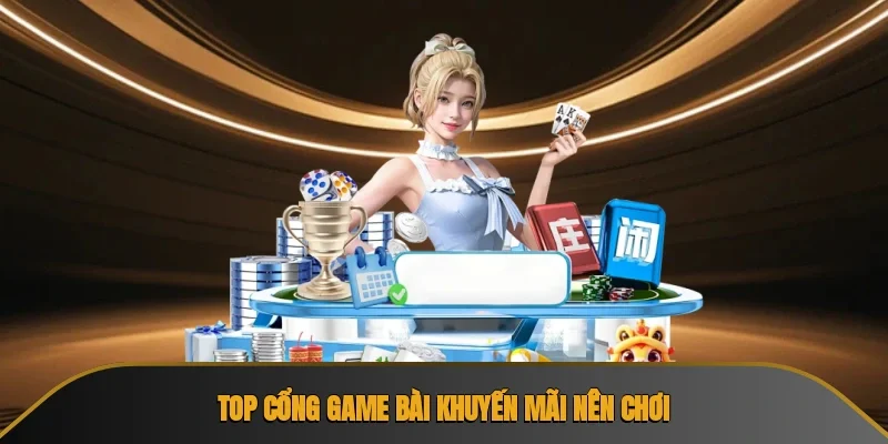 Top cổng game bài khuyến mãi nên chơi