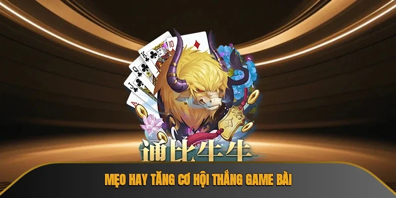 Mẹo hay tăng cơ hội thắng game bài